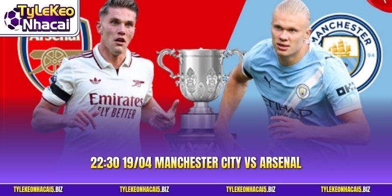 Manchester City Vs Arsenal - Nhận Định 22:30 19/04/2026