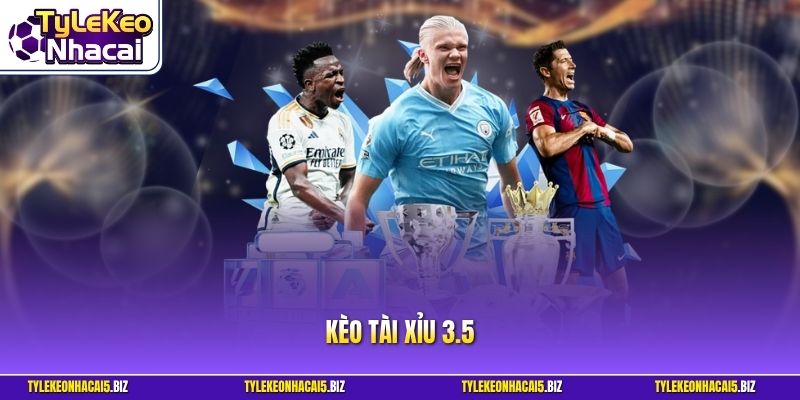 Kèo Tài Xỉu 3.5 - Chiến Thuật Chinh Phục Bảng Kèo Cược
